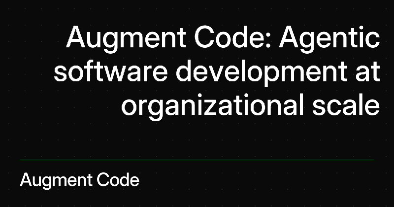 Augment Code: Agentic software development at organizational scale