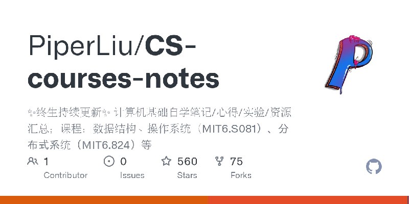 GitHub - PiperLiu/CS-courses-notes: ✨终生持续更新✨ 计算机基础自学笔记/心得/实验/资源汇总；课程：数据结构、操作系统（MIT6.S081）、分布式系统（MIT6.824）等