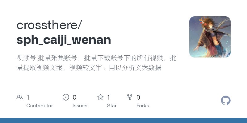 GitHub - crossthere/sph_caiji_wenan: 视频号 批量采集账号，批量下载账号下的所有视频，批量提取视频文案，视频转文字。用以分析文案数据