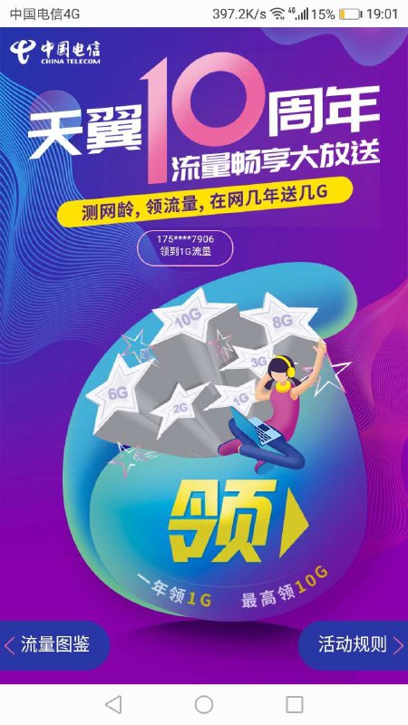 #流量【话费流量】天翼免费领取1-10G电信流量号段年龄越大，领的就越多，最高领取10G电信流量~活动时间：2019年1月18日 -2019年3月31日活动对象：本次活动面向广东省范围内2018年12月31日前入网或升级畅享套餐的电信主卡手机用户通过本活动页面参与（e9e6套餐、商务领航套餐、无线宽带套餐、副卡用户暂无法参与）
