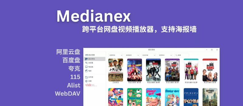 📺 Medianex – 跨平台网盘视频播放器✅ 支持平台：Windows / macOS / Linux✅ 网盘挂载：支持 WebDAV、SFTP、115、夸克、阿里云盘、百度网盘、Alist 等多种源✅ 海报墙 & 自动刮削：影视分类自动生成海报墙✅ 扫码登录：支持阿里/百度网盘扫码登录，夸克需配置 Cookie✅ 本地 + 云端统一管理：挂载 Alist、WebDAV、SMB、FTP 等✅ 播放便捷：一键分类、懒人播放，画质取决于网盘权限 📥 下载地址：Windows：官方下载 macOS：官方下载 Linux：点击下载📢 频道 💬 群组  📬 传话筒  🔎全网搜索